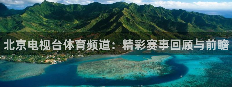 斗球体育苹果下载：北京电视台体育频道：精彩赛事回顾与前瞻